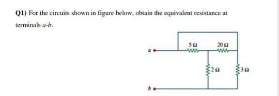 Q1) For the circuits shown in figure below, obtain the equivalent resistance at
terminals a-b.
200
ww
