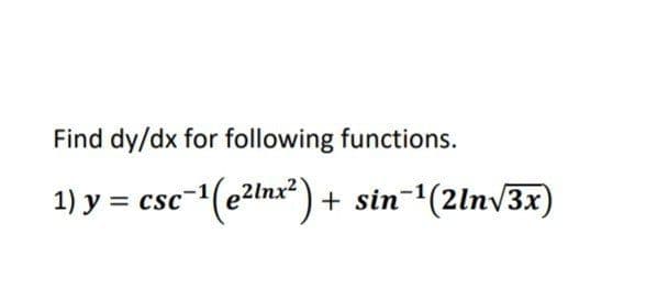 Find dy/dx for following functions.
1) y = csc-(e2lnx) + sin-(2lnv3x)
