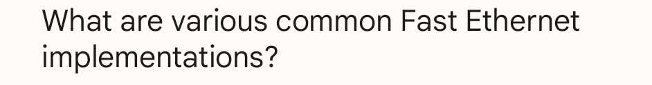 What are various common Fast Ethernet
implementations?