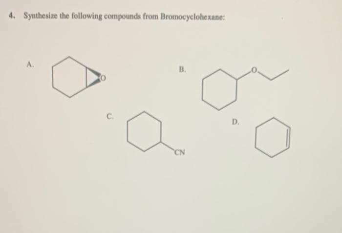 4. Synthesize the following compounds from Bromocyclohexane:
A.
В.
C.
D.
CN
