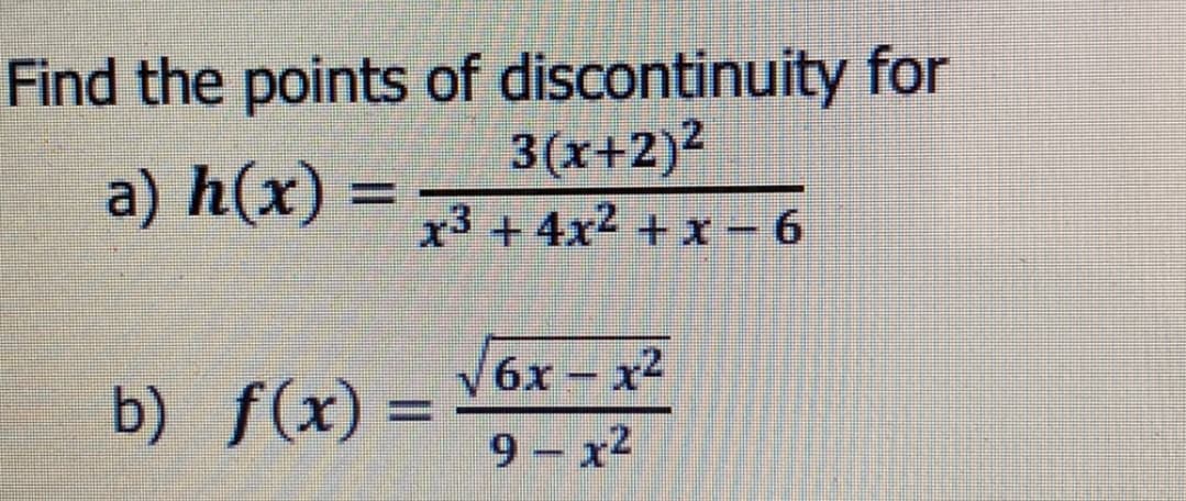 Find the points of discontinuity for
3(x+2)2
a) h(x)
%D
x3 +4x2 + x - 6
6x - x2
b) f(x) =
9 - x2
