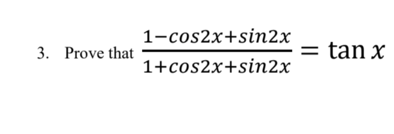 3. Prove that
1-cos2x+sin2x
1+cos2x+sin2x
= tan x