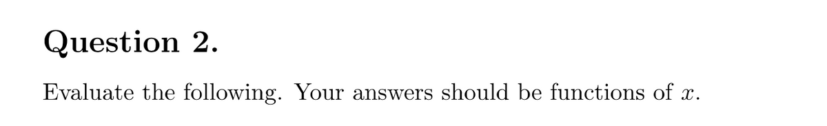 Question 2.
Evaluate the following. Your answers should be functions of x.
