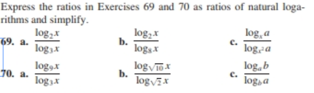 Express the ratios in Exercises 69 and 70 as ratios of natural loga-
rithms and simplify.
log,x
69. a.
log, a
log a
log2x
b.
logs x
log3x
log T0x
b.
logvx
log,b
log9x
log3x
c.
70. a.
log, a

