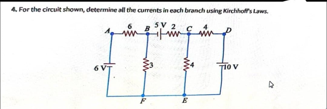 4. For the circuit shown, determine all the currents in each branch using Kirchhoff's Laws.
5 V 2
6
B
F
www
E
T10 V
27