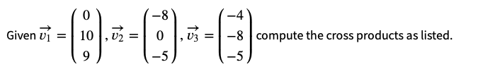 Given v₁
0
-8
-4
=
(9) - ( ) --- () ₁
10
= 0
V3 =
-5
-5
-8 compute the cross products as listed.
