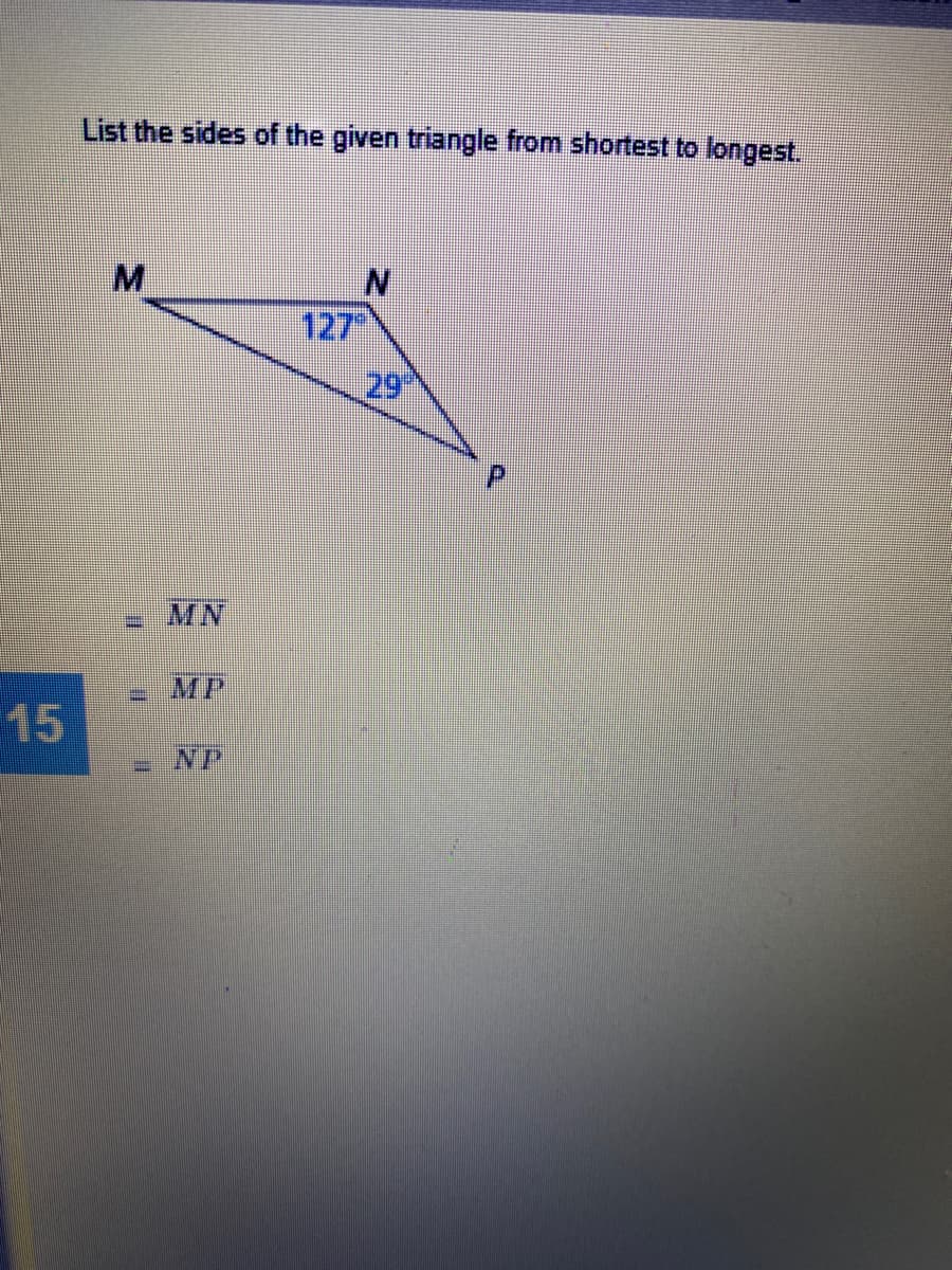 List the sides of the given triangle from shortest to longest.
127
29th
MN
MP
15
NP

