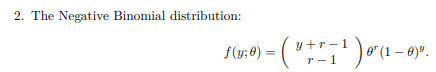 2. The Negative Binomial distribution:
f(y;0)
= ( ³ + ² = ¹ ) 0¹ (1 - 0) ³.
y+r-1
r-1