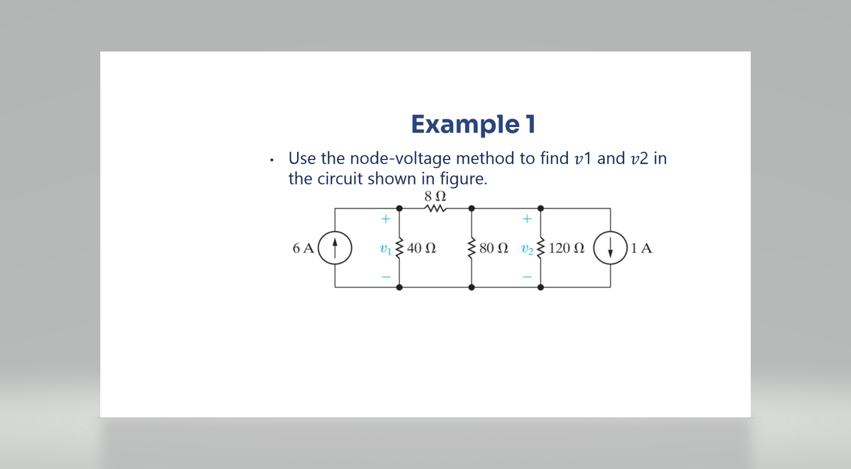 Example 1
Use the node-voltage method to find v1 and v2 in
the circuit shown in figure.
6 A
8 Ω
www
υξ 40 Ω
{80Ω v{120 Ω (1) 14