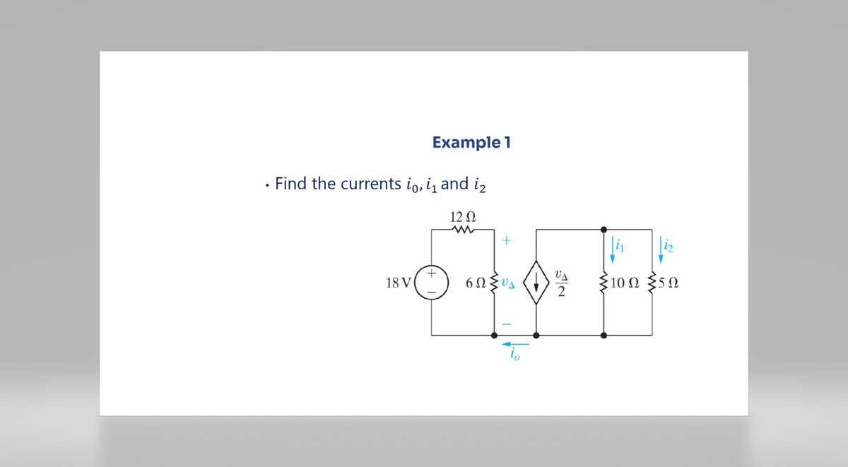 Example 1
Find the currents io, i₁ and 12
12 Ω
18 V
6ΩΣυγ
VA
10Ω ΣΩ