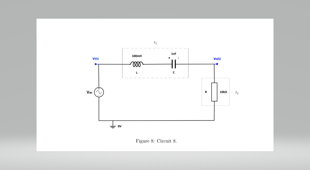 Vi(t)
Vac (
OV
100mH
2₁
1nF
+
H
с
Figure 8: Circuit 8.
R
Vo(t)
10kΩ
22
