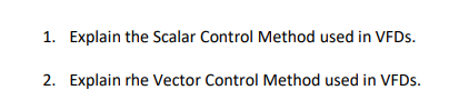 1. Explain the Scalar Control Method used in VFDS.
2. Explain rhe Vector Control Method used in VFDS.
