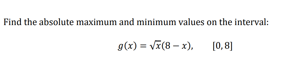 Find the absolute maximum and minimum values on the interval:
g(x) = Vx(8 – x),
[0,8]
