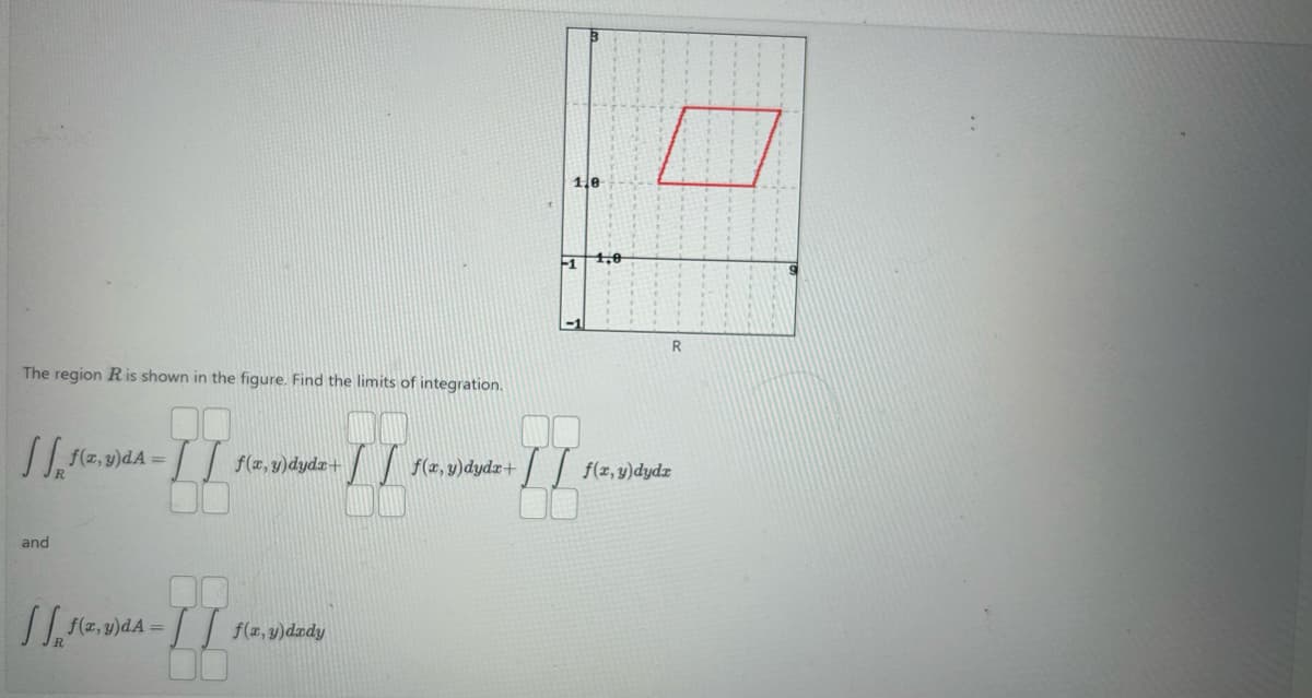 The region R is shown in the figure. Find the limits of integration.
and
f(x, y)dA = f(x, y)dydr+
f(x, y)dA = f(x, y)dady
10
1,0
f(x, y) dydz+ [[f(x, y)dydz
R