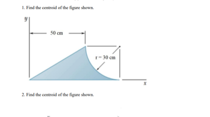 1. Find the centroid of the figure shown.
50 cm
2. Find the centroid of the figure shown.
r-30 cm
X