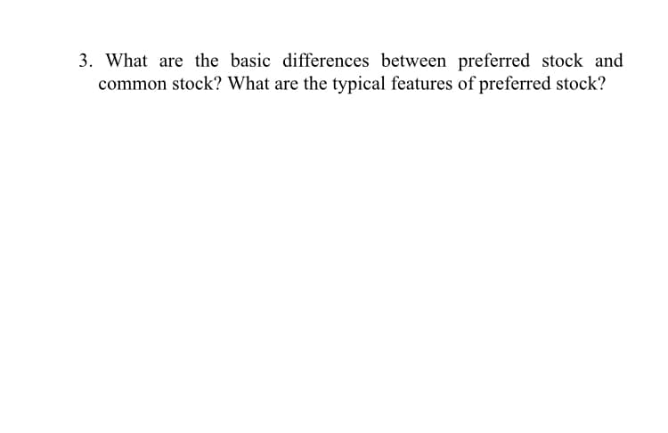 3. What are the basic differences between preferred stock and
common stock? What are the typical features of preferred stock?
