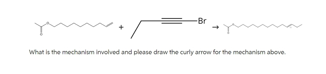 +
Br
What is the mechanism involved and please draw the curly arrow for the mechanism above.