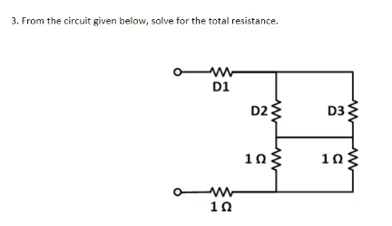3. From the circuit given below, solve for the total resistance.
D1
102
D23
10
www
D33
ww
103