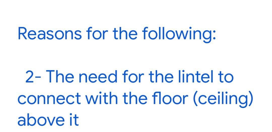 Reasons for the following:
2- The need for the lintel to
connect with the floor (ceiling)
above it
