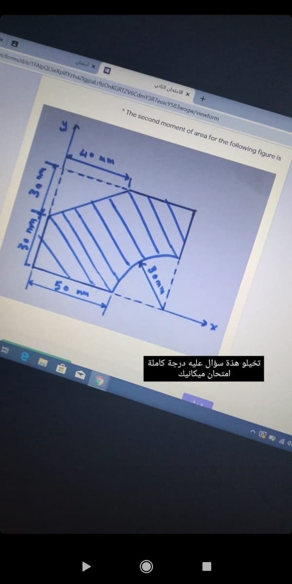 laial x
/forms/d/e/1FAlpQLSeXplSYztsazigjpalr9zOnKGRTZV6CdmY3R7eoicY583wogw/viewform
wlill laio x
* The second moment of area for the following figure is
4. MM
5. wm
تخيلو هذة سؤال عليه درجة كاملة
امتحان ميكانيك
3omm
