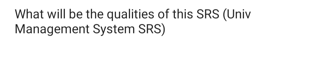 What will be the qualities of this SRS (Univ
Management System SRS)

