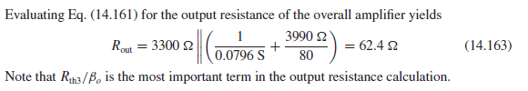 Evaluating Eq. (14.161) for the output resistance of the overall amplifier yields
3990 2
R.
Rae = 3300 s2
= 62.4 2
80
(14.163)
0.0796 S
Note that Rh3/Bo, is the most important term in the output resistance calculation.

