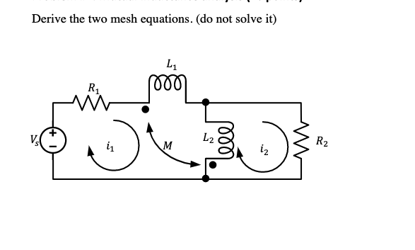 Derive the two mesh equations. (do not solve it)
R1
L2
R2
M
i2
