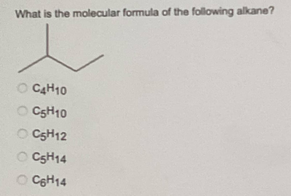 What is the molecular formula of the following alkane?
C4H10
C5H10
C5H12
C5H14
OC6H14