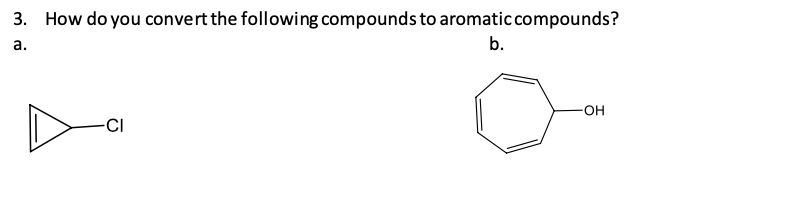 3. How do you convert the following compounds to aromatic compounds?
a.
b.
-CI
-OH