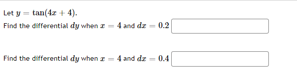 Let y = tan(4x + 4).
Find the differential dy when x = 4 and da = 0.2
Find the differential dy when x = 4 and dæ
0.4
