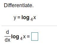 Differentiate.
y = log 4X
d.
log 4x =
dx
