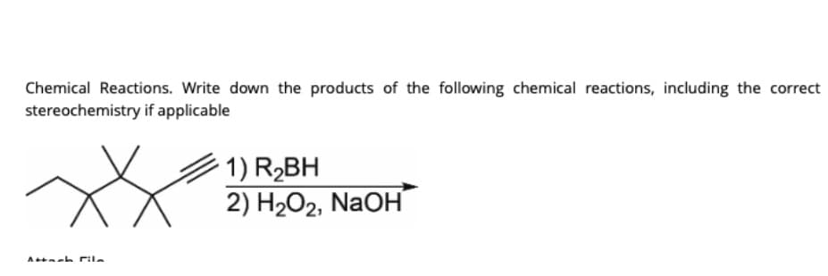 Chemical Reactions. Write down the products of the following chemical reactions, including the correct
stereochemistry if applicable
1) RBH
XX
2) H2O2, NaOH
Atnah rile

