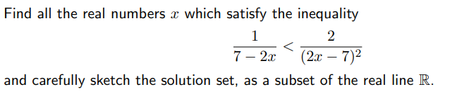 Find all the real numbers x which satisfy the inequality
1
2
7 – 2x
(2x – 7)2
|
and carefully sketch the solution set, as a subset of the real line R.
