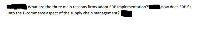 What are the three main reasons firms adopt ERP Implementation?|
How does ERP fit
into the E-commerce aspect of the supply chain management?
