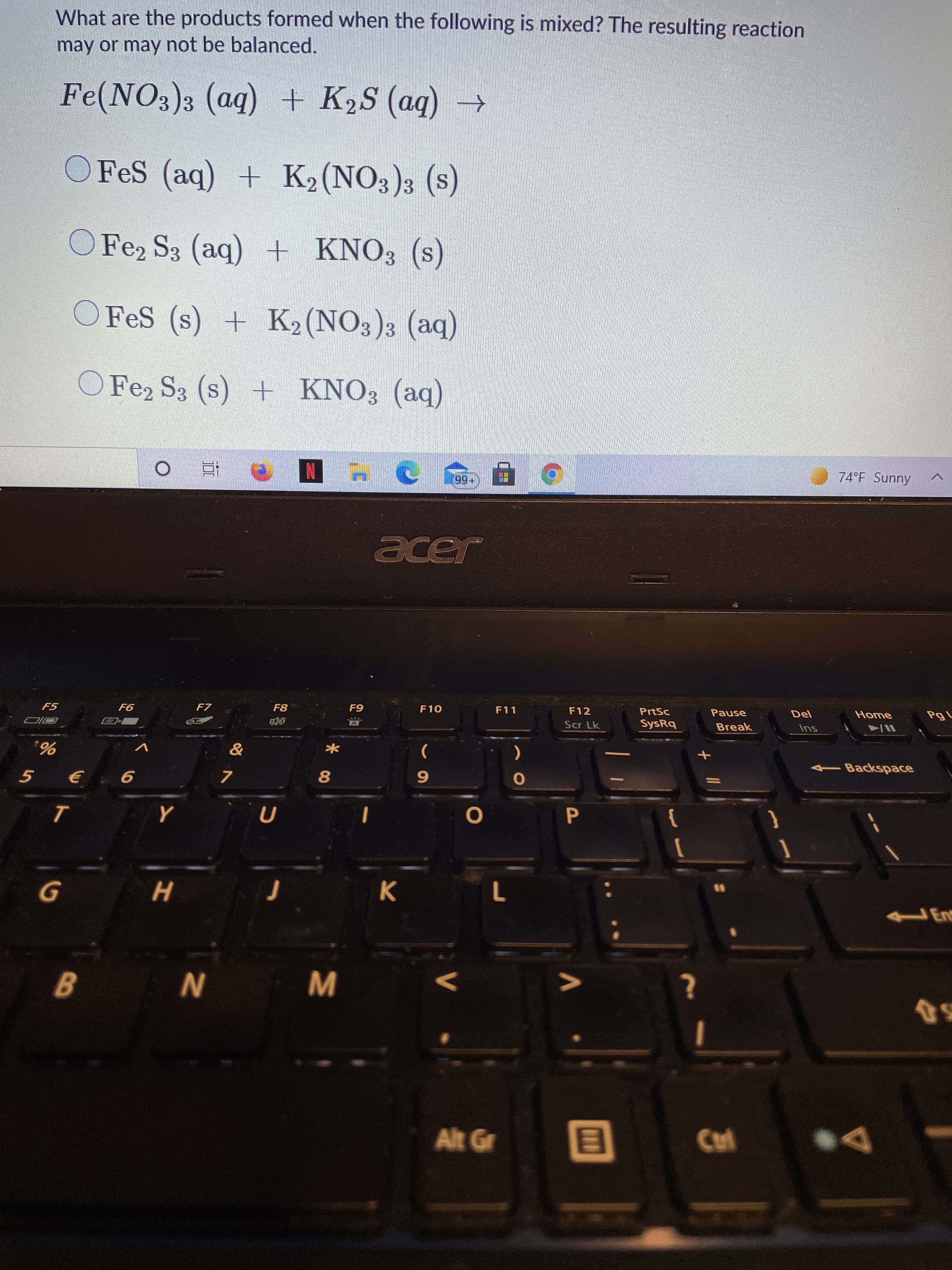 What are the products formed when the following is mixed? The resulting reaction
may or may not be balanced.
Fe(NO3)3 (ag) + K,S (aq)
