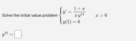 Solve the initial value problem
y¹5 =
Jy =
1+x
x y¹4
(y(1) = 6
x > 0