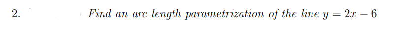 Find an arc
length parametrization of the line y = 2x – 6
2.
