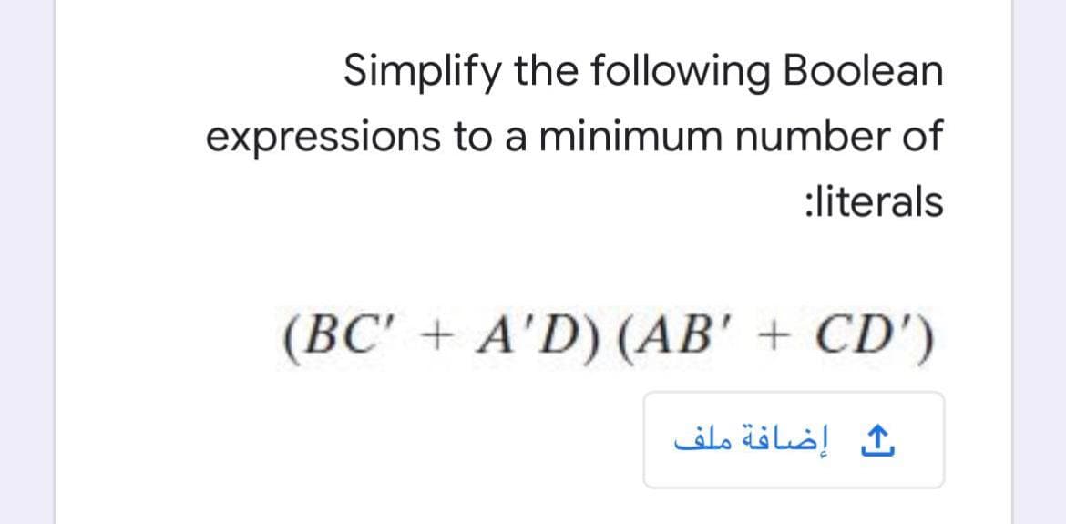 Simplify the following Boolean
expressions to a minimum number of
:literals
(BC' + A'D) (AB' + CD')
إضافة ملف
