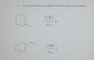 5. Give the product(s) and identify the thermodynamic product.
NBS
hr
NBS
hr
