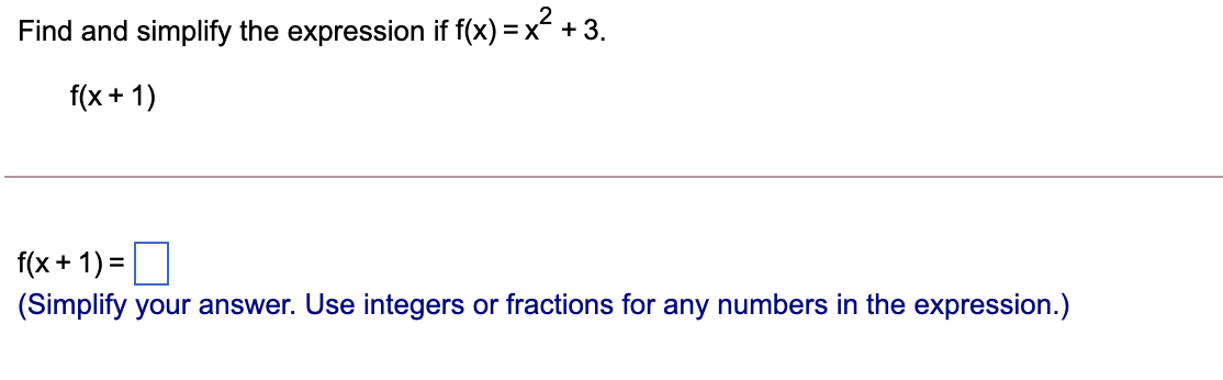 Find and simplify the expression if f(x) = x +
f(x+ 1)
f(x+ 1) =O
%3D
(Simplify your answer. Use integers or fractions for any numbers in the expression.)
