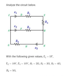 Analyze the circuit below.
R,
wir
82
Ra
H
63
With the following given values, E - 5V,
Ez = 10V, E = 10V, R = 20, R2 = 32, R = 4,
R4 = 50,

