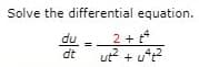Solve the differential equation.
2 + 4
4.2
ut? + ut?
du
dt
