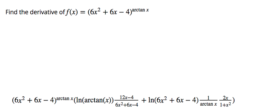 Find the derivative of f(x) = (6x² + 6x – 4)arctan x
(6x2 + 6x – 4)arctan × (In(arctan(x))-
12x-4
бх2+бх-4
+ In(бx? + 6х — 4)-
2x
arctan x 1+x2
