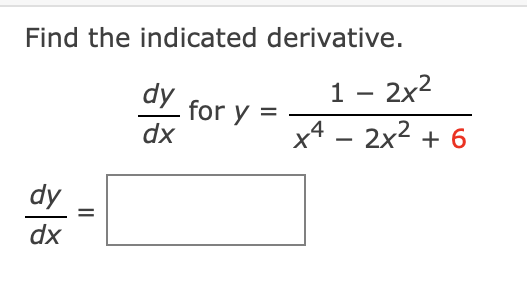 Find the indicated derivative.
dy
dx
||
dy
dx
for y =
1 - 2x²
x4 - 2x² + 6