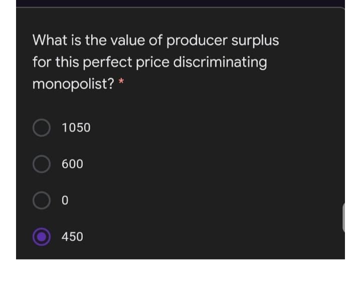 What is the value of producer surplus
for this perfect price discriminating
monopolist? *
1050
600
450
