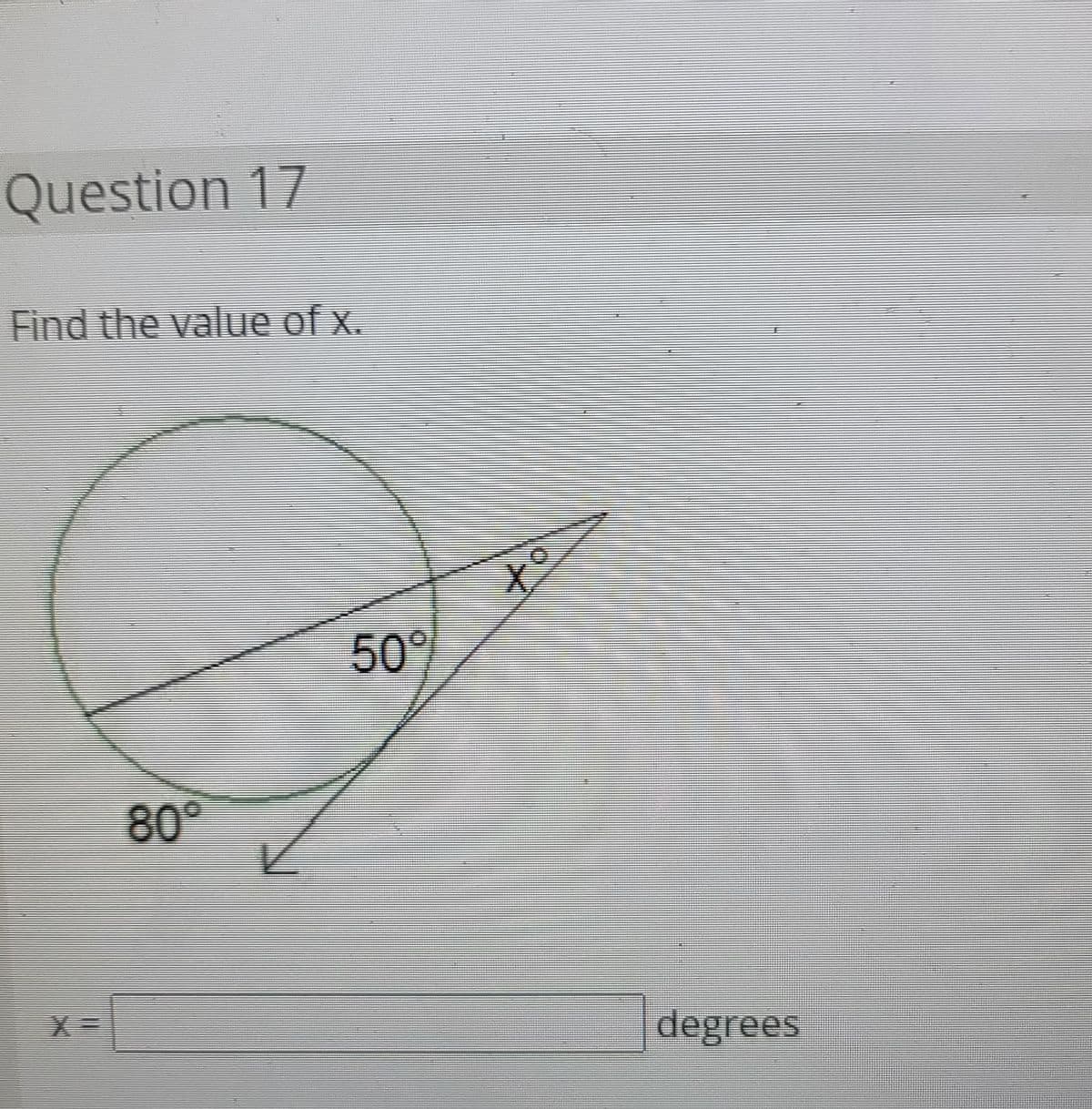 Question 17
Find the value of x.
50°
80°
degrees
