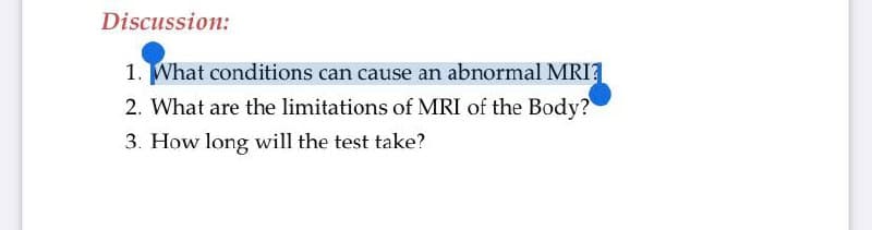 Discussion:
1. What conditions can cause an abnormal MRI
2. What are the limitations of MRI of the Body?
3. How long will the test take?

