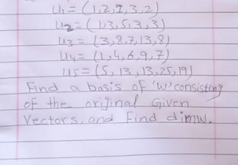 Ui3D(1,2,7,3.2)
u3=13,27,13,2)
44=(1,4,6,97)
) ۱۹ رگگلرگادک = 11S
Find a basis of 'w> consisting
of the original Given
Vectors.and Find dimw.
