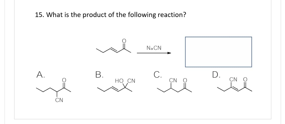 15. What is the product of the following reaction?
A.
CN
B.
HO CN
Na CN
C.
CN
D. ON R
CN