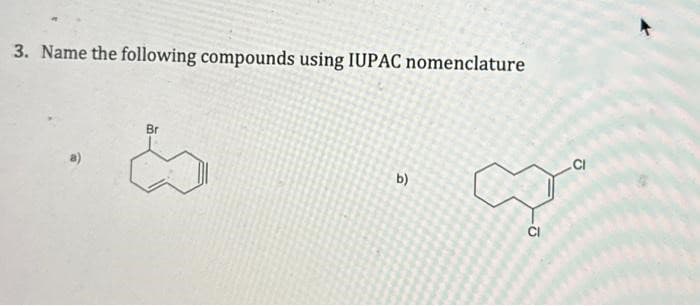 3. Name the following compounds using IUPAC nomenclature
Br
&
-
b)
♡
CI